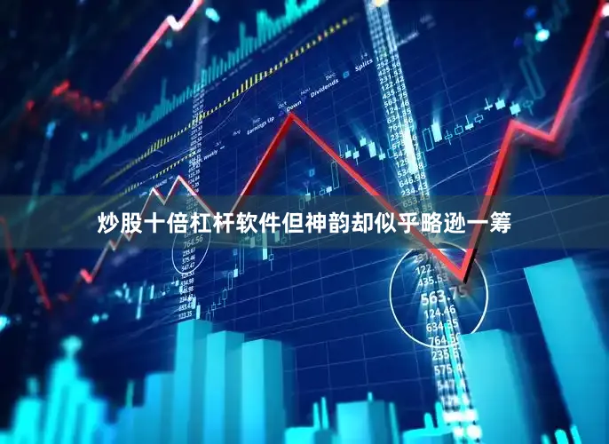 炒股十倍杠杆软件但神韵却似乎略逊一筹